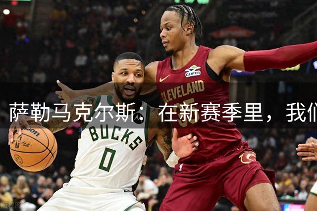 萨勒马克尔斯：在新赛季里，我们一定会付出全部为巴雷西而战