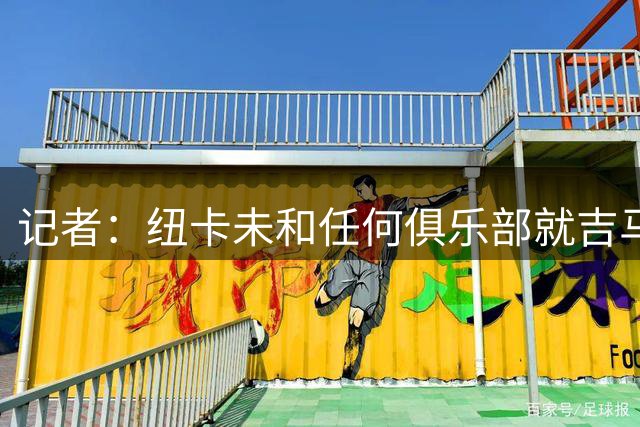 记者：纽卡未和任何俱乐部就吉马良斯转会达成协议